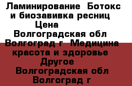 Ламинирование, Ботокс и биозавивка ресниц › Цена ­ 1 000 - Волгоградская обл., Волгоград г. Медицина, красота и здоровье » Другое   . Волгоградская обл.,Волгоград г.
